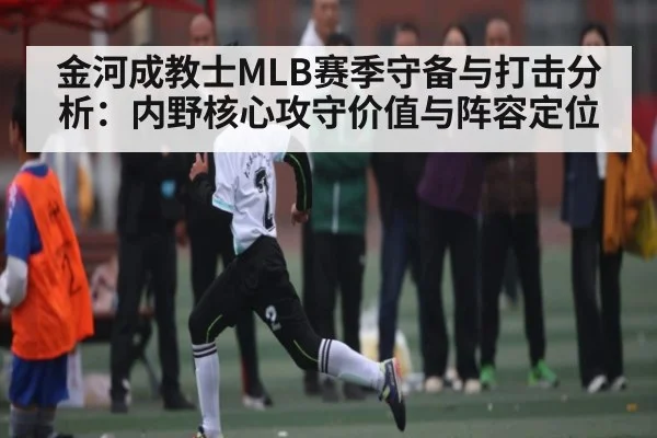 金河成教士MLB赛季守备与打击分析：内野核心攻守价值与阵容定位